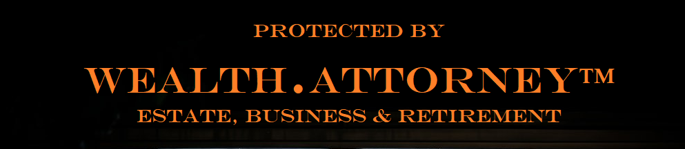 WEALTH ATTORNEY, asset protections, Protect Family, Estate, Business Trusts, Retirement Protections, On Demand Law Videos Living Trusts, Irrevocable Trusts, High Net Worth, Retirement, Protections